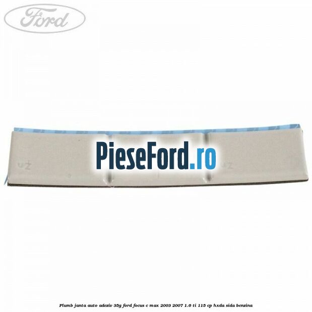 Plumb janta auto-adeziv, 35G Ford Focus C-Max 2003-2007 1.6 Ti 115 cp Plumb janta auto-adeziv, 35G Ford Focus C-Max 2003-2007 1.6 Ti 115 cp HXDA, SIDA benzina