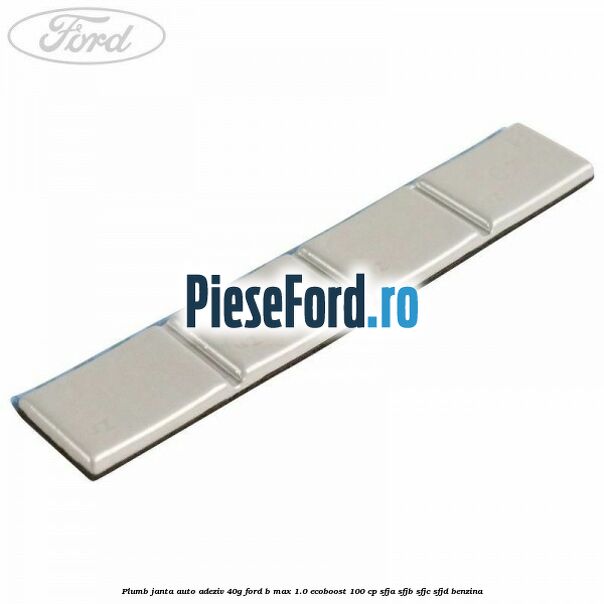 Plumb janta auto-adeziv, 40G Ford B-Max 1.0 EcoBoost 100 cp SFJA, SFJB, SFJC, SFJD benzina