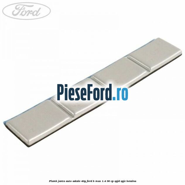 Plumb janta auto-adeziv, 40G Ford B-Max 1.4 90 cp SPJD, SPJE benzina