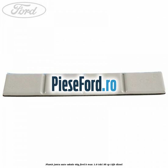 Plumb janta auto-adeziv, 40G Ford B-Max 1.6 TDCi 95 cp T3JB diesel