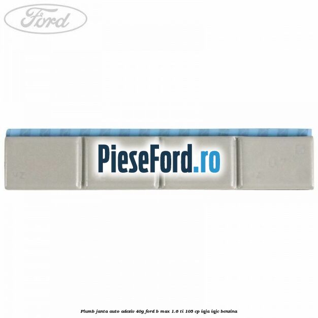 Plumb janta auto-adeziv, 40G Ford B-Max 1.6 Ti 105 cp IQJA, IQJC benzina