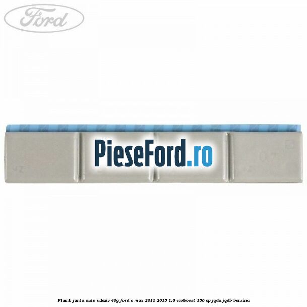 Plumb janta auto-adeziv, 40G Ford C-Max 2011-2015 1.6 EcoBoost 150 cp Plumb janta auto-adeziv, 40G Ford C-Max 2011-2015 1.6 EcoBoost 150 cp JQDA, JQDB benzina