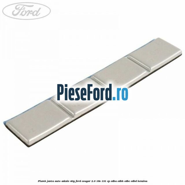 Plumb janta auto-adeziv, 40G Ford Cougar 2.0 16V 131 cp EDBA, EDBB, EDBC, EDBD benzina