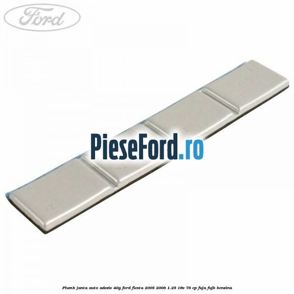 Plumb janta auto-adeziv, 40G Ford Fiesta 2005-2008 1.25 16V 75 cp FUJA, FUJB benzina