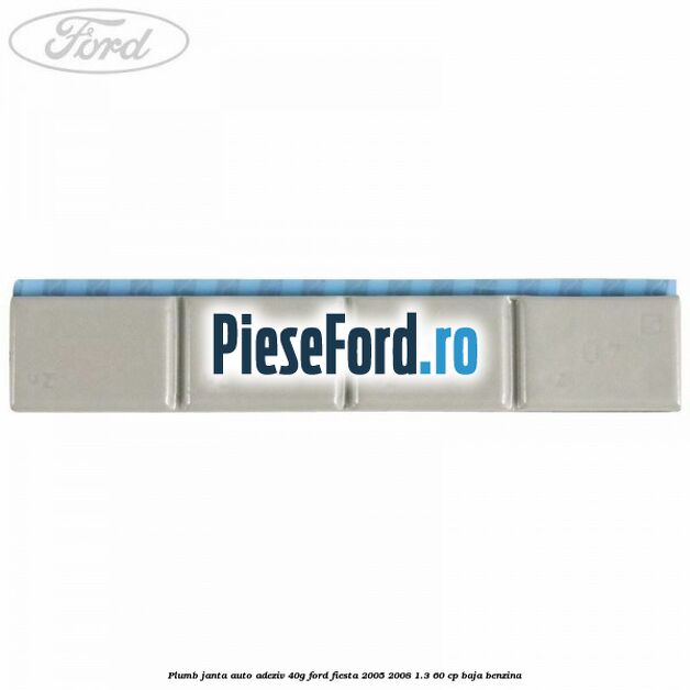 Plumb janta auto-adeziv, 40G Ford Fiesta 2005-2008 1.3 60 cp BAJA benzina