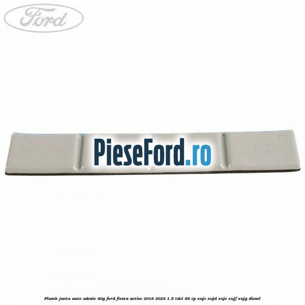 Plumb janta auto-adeziv, 40G Ford Fiesta Active 2018-2023 1.5 TDCi 85 cp XUJC, XUJD, XUJE, XUJF, XUJG diesel
