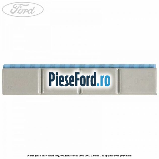 Plumb janta auto-adeziv, 40G Ford Focus C-Max 2003-2007 2.0 TDCi 133 cp G6DC, G6DE, G6DF diesel