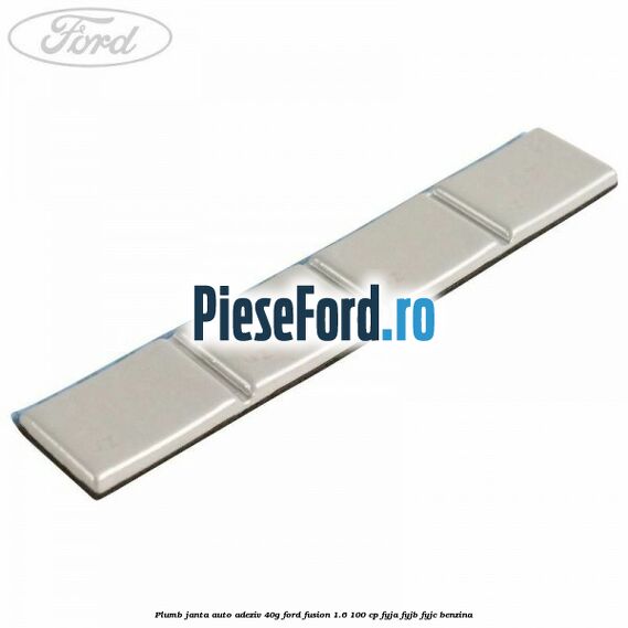 Plumb janta auto-adeziv, 40G Ford Fusion 1.6 100 cp FYJA, FYJB, FYJC benzina