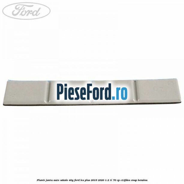 Plumb janta auto-adeziv, 40G Ford Ka plus 2019-2020 1.2 Ti 70 cp C12FDOS, ENAP benzina