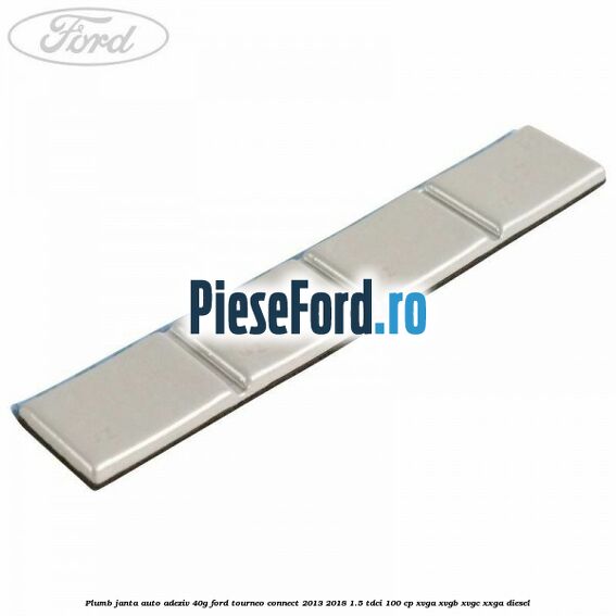Plumb janta auto-adeziv, 40G Ford Tourneo Connect 2013-2018 1.5 TDCi 100 cp XVGA, XVGB, XVGC, XXGA diesel