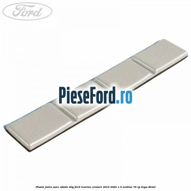 Plumb janta auto-adeziv, 40G Ford Tourneo Connect 2019-2023 1.5 EcoBlue 75 cp BEGA diesel