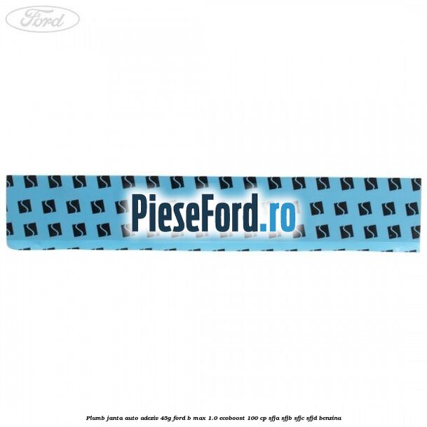 Plumb janta auto-adeziv, 45G Ford B-Max 1.0 EcoBoost 100 cp SFJA, SFJB, SFJC, SFJD benzina