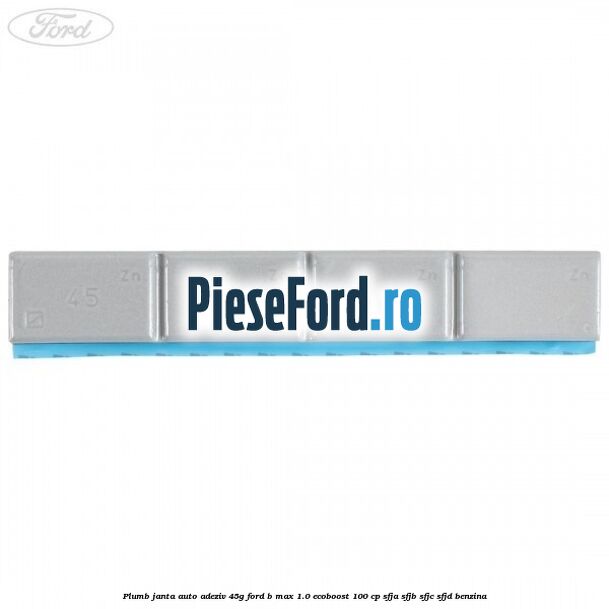 Plumb janta auto-adeziv, 45G Ford B-Max 1.0 EcoBoost 100 cp SFJA, SFJB, SFJC, SFJD benzina