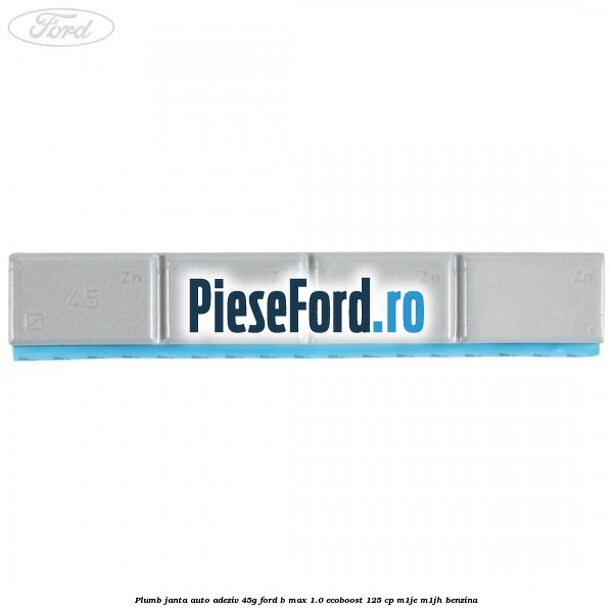 Plumb janta auto-adeziv, 45G Ford B-Max 1.0 EcoBoost 125 cp M1JE, M1JH benzina