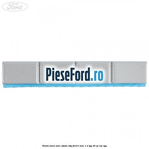 Plumb janta auto-adeziv, 45G Ford B-Max 1.4 LPG 90 cp RTJC LPG
