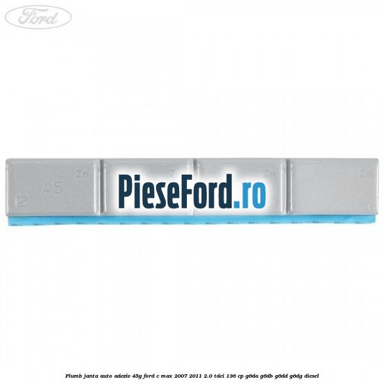 Plumb janta auto-adeziv, 45G Ford C-Max 2007-2011 2.0 TDCi 136 cp G6DA, G6DB, G6DD, G6DG diesel