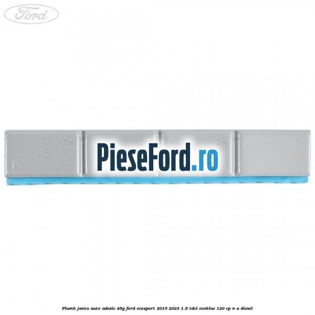 Plumb janta auto-adeziv, 45G Ford EcoSport 2019-2023 1.5 TDCi EcoBlue 120 cp n/a diesel