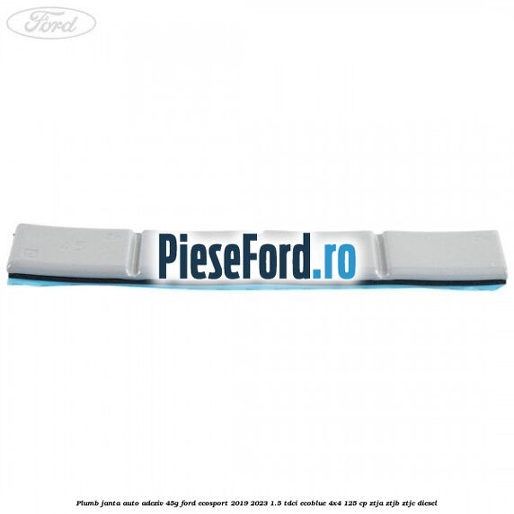 Plumb janta auto-adeziv, 45G Ford EcoSport 2019-2023 1.5 TDCi EcoBlue 4x4 125 cp ZTJA, ZTJB, ZTJC diesel