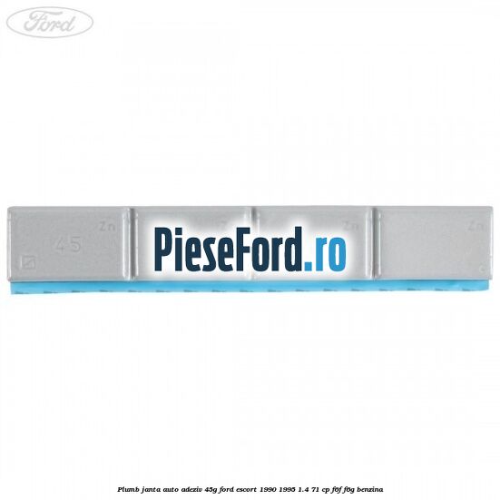 Plumb janta auto-adeziv, 45G Ford Escort 1990-1995 1.4 71 cp F6F, F6G benzina