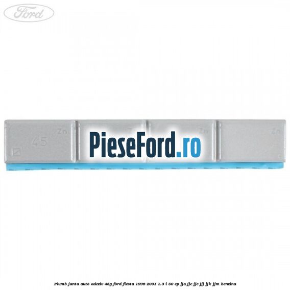 Plumb janta auto-adeziv, 45G Ford Fiesta 1996-2001 1.3 i 50 cp JJA, JJC, JJE, JJJ, JJK, JJM benzina