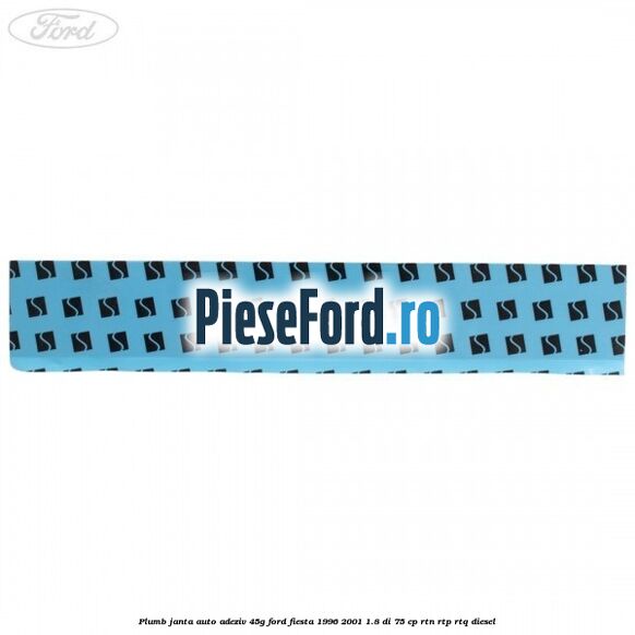 Plumb janta auto-adeziv, 45G Ford Fiesta 1996-2001 1.8 DI 75 cp Plumb janta auto-adeziv, 45G Ford Fiesta 1996-2001 1.8 DI 75 cp RTN, RTP, RTQ diesel