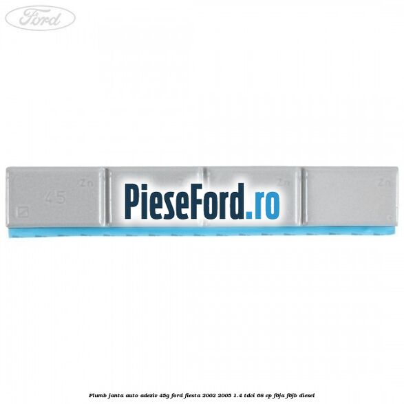Plumb janta auto-adeziv, 45G Ford Fiesta 2002-2005 1.4 TDCi 68 cp F6JA, F6JB diesel