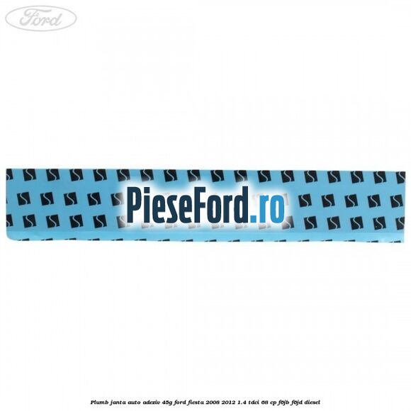 Plumb janta auto-adeziv, 45G Ford Fiesta 2008-2012 1.4 TDCi 68 cp F6JB, F6JD diesel