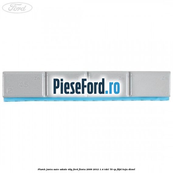 Plumb janta auto-adeziv, 45G Ford Fiesta 2008-2012 1.4 TDCi 70 cp F6JD, KVJA diesel