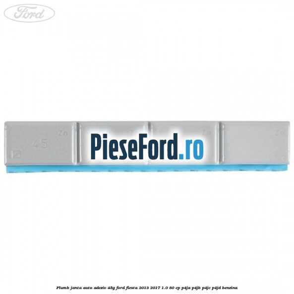 Plumb janta auto-adeziv, 45G Ford Fiesta 2013-2017 1.0 80 cp P4JA, P4JB, P4JC, P4JD benzina