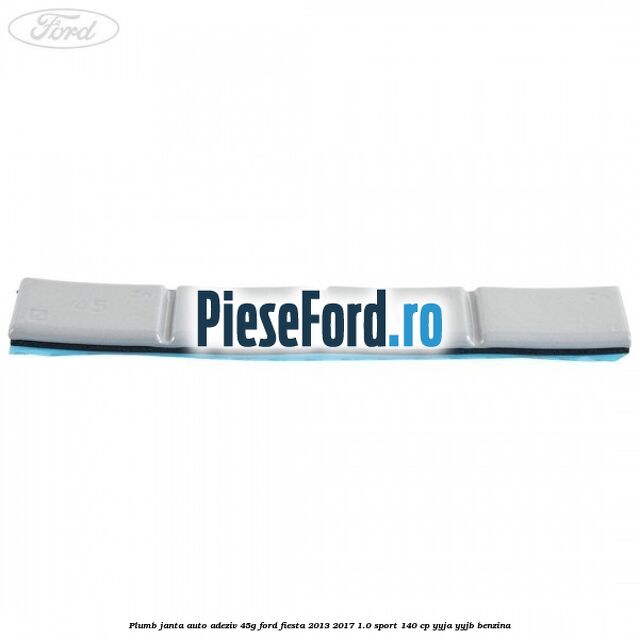 Plumb janta auto-adeziv, 45G Ford Fiesta 2013-2017 1.0 Sport 140 cp YYJA, YYJB benzina