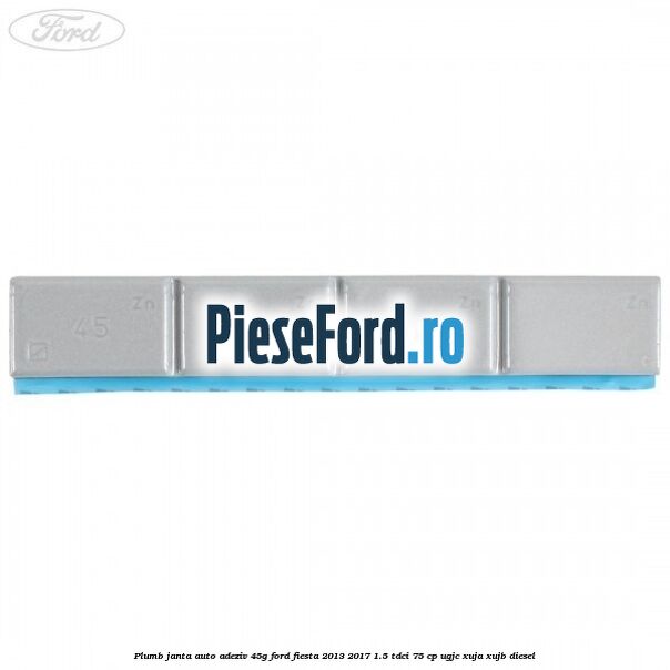 Plumb janta auto-adeziv, 45G Ford Fiesta 2013-2017 1.5 TDCi 75 cp UGJC, XUJA, XUJB diesel