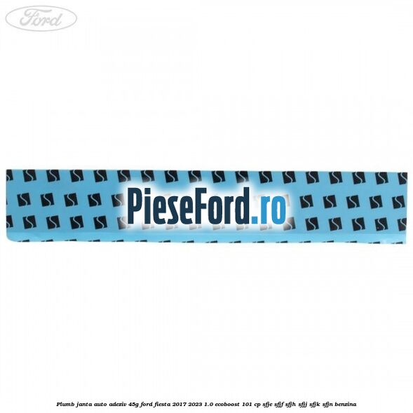 Plumb janta auto-adeziv, 45G Ford Fiesta 2017-2023 1.0 EcoBoost 101 cp SFJE, SFJF, SFJH, SFJJ, SFJK, SFJN benzina