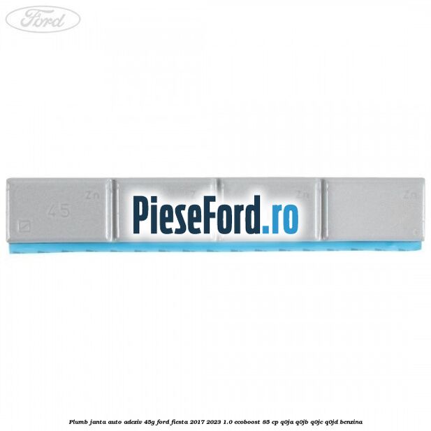 Plumb janta auto-adeziv, 45G Ford Fiesta 2017-2023 1.0 EcoBoost 85 cp Q0JA, Q0JB, Q0JC, Q0JD benzina
