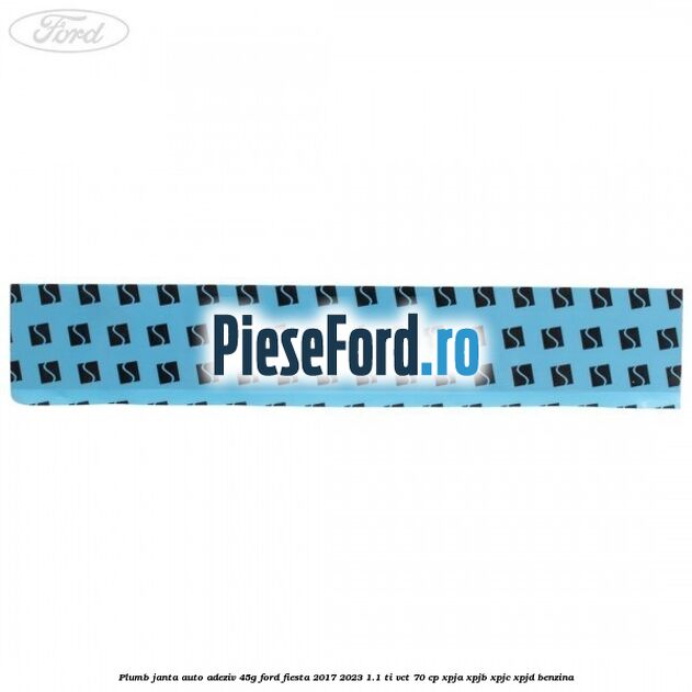 Plumb janta auto-adeziv, 45G Ford Fiesta 2017-2023 1.1 Ti-VCT 70 cp XPJA, XPJB, XPJC, XPJD benzina