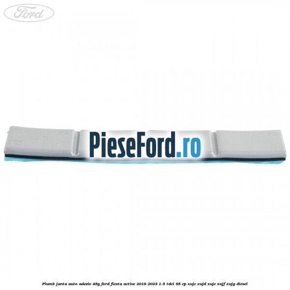 Plumb janta auto-adeziv, 45G Ford Fiesta Active 2018-2023 1.5 TDCi 85 cp XUJC, XUJD, XUJE, XUJF, XUJG diesel