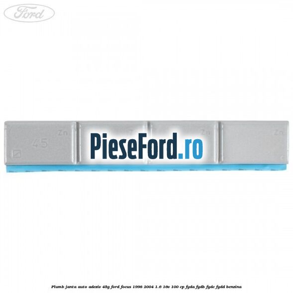 Plumb janta auto-adeziv, 45G Ford Focus 1998-2004 1.6 16V 100 cp FYDA, FYDB, FYDC, FYDD benzina
