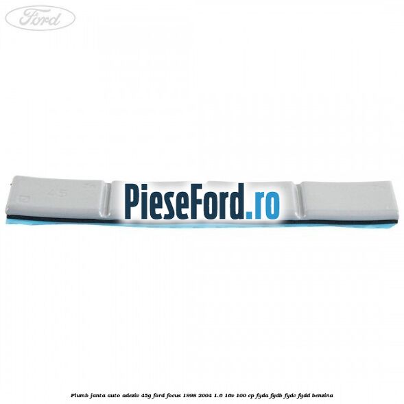 Plumb janta auto-adeziv, 45G Ford Focus 1998-2004 1.6 16V 100 cp FYDA, FYDB, FYDC, FYDD benzina