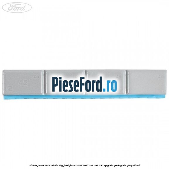 Plumb janta auto-adeziv, 45G Ford Focus 2004-2007 2.0 TDCi 136 cp G6DA, G6DB, G6DD, G6DG diesel