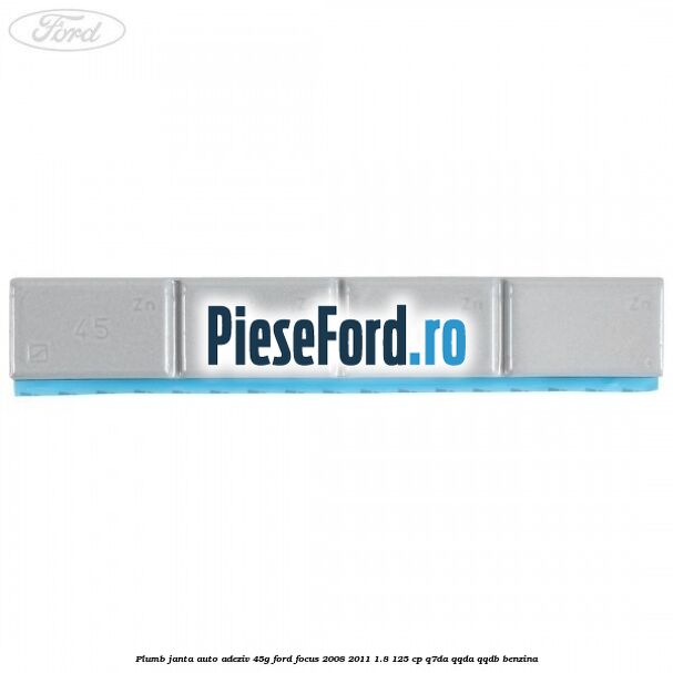 Plumb janta auto-adeziv, 45G Ford Focus 2008-2011 1.8 125 cp Q7DA, QQDA, QQDB benzina
