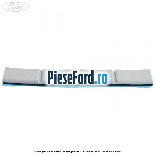 Plumb janta auto-adeziv, 45G Ford Focus 2014-2018 2.0 TDCi ST 185 cp T8DA diesel