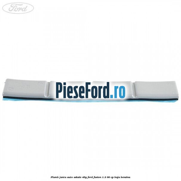 Plumb janta auto-adeziv, 45G Ford Fusion 1.3 60 cp BAJA benzina