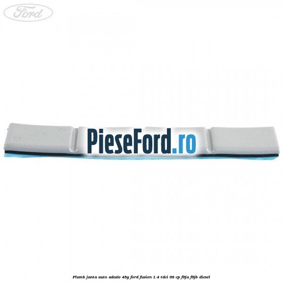 Plumb janta auto-adeziv, 45G Ford Fusion 1.4 TDCi 68 cp Plumb janta auto-adeziv, 45G Ford Fusion 1.4 TDCi 68 cp F6JA, F6JB diesel