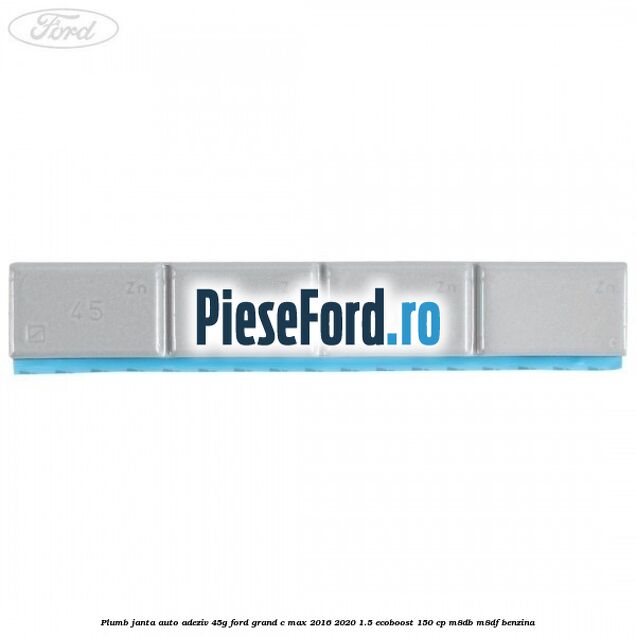 Plumb janta auto-adeziv, 45G Ford Grand C-Max 2016-2020 1.5 EcoBoost 150 cp M8DB, M8DF benzina