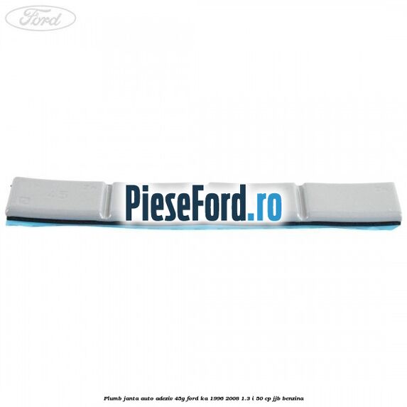 Plumb janta auto-adeziv, 45G Ford Ka 1996-2008 1.3 i 50 cp JJB benzina