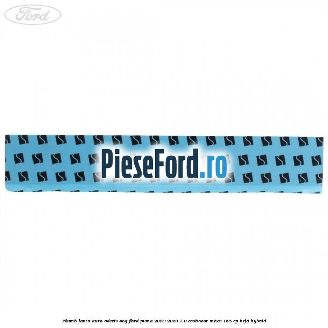 Plumb janta auto-adeziv, 45G Ford Puma 2020-2023 1.0 EcoBoost mHEV 155 cp Plumb janta auto-adeziv, 45G Ford Puma 2020-2023 1.0 EcoBoost mHEV 155 cp BZJA Hybrid