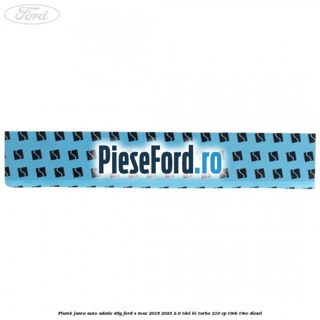 Plumb janta auto-adeziv, 45G Ford S-Max 2015-2023 2.0 TDCi BI-Turbo 210 cp T9CB, T9CC diesel