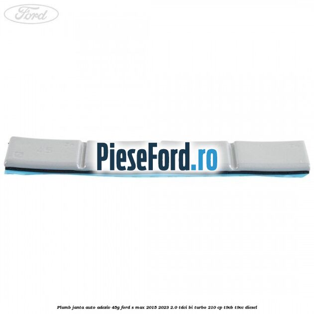 Plumb janta auto-adeziv, 45G Ford S-Max 2015-2023 2.0 TDCi BI-Turbo 210 cp T9CB, T9CC diesel