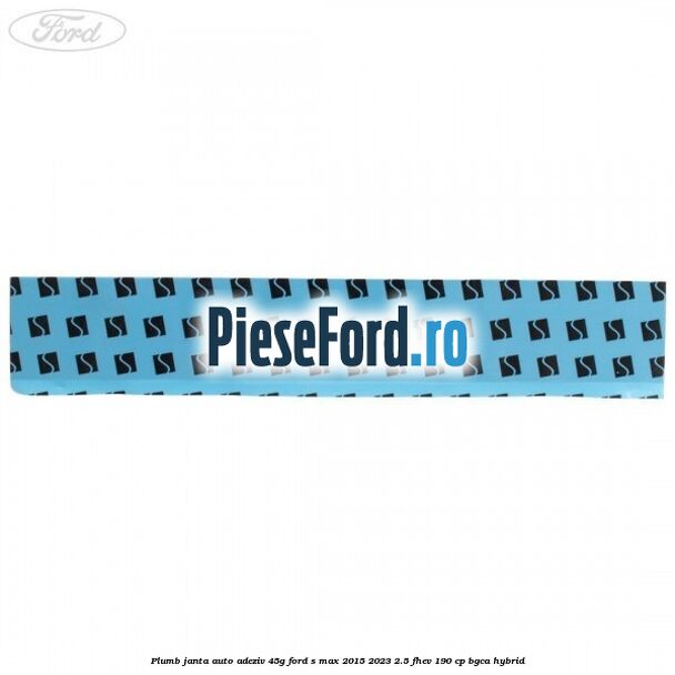 Plumb janta auto-adeziv, 45G Ford S-Max 2015-2023 2.5 FHEV 190 cp BGCA hybrid