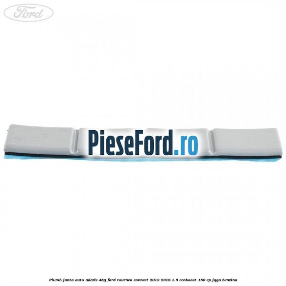 Plumb janta auto-adeziv, 45G Ford Tourneo Connect 2013-2018 1.6 EcoBoost 150 cp JQGA benzina