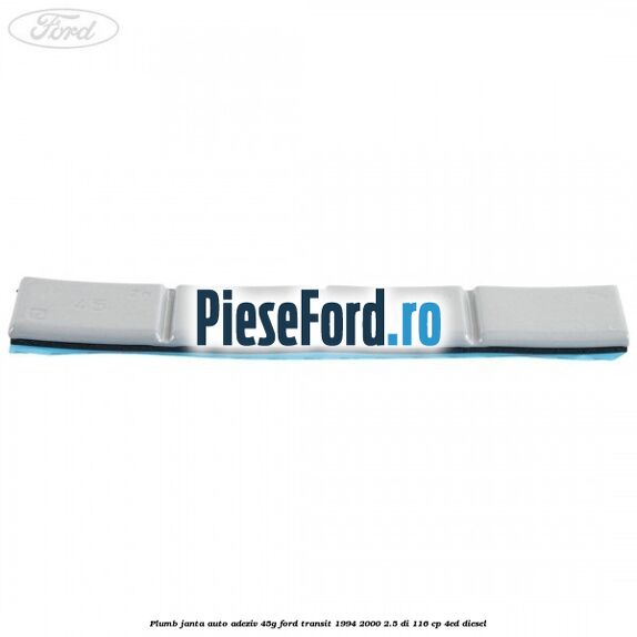 Plumb janta auto-adeziv, 45G Ford Transit 1994-2000 2.5 DI 116 cp 4ED diesel
